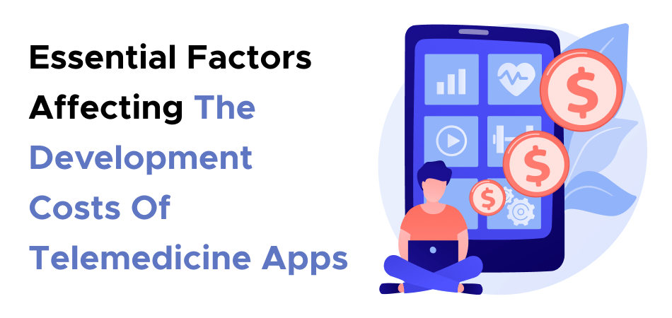 Essential Factors Affecting The Development Costs Of Telemedicine Apps
