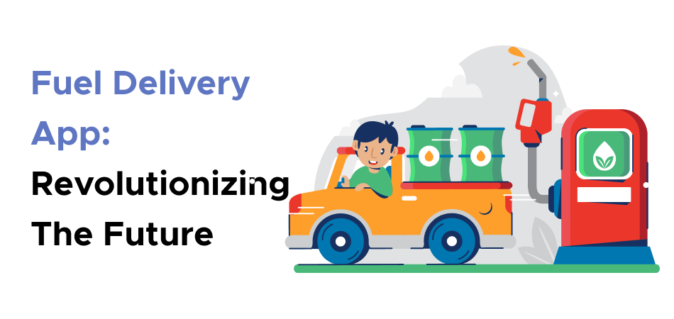 Fuel Delivery App: Revolutionizing The Future