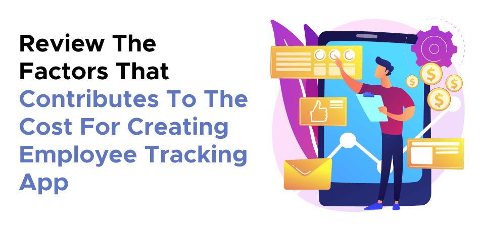 Review The Factors That Contributes To The Cost For Creating Employee Tracking App 