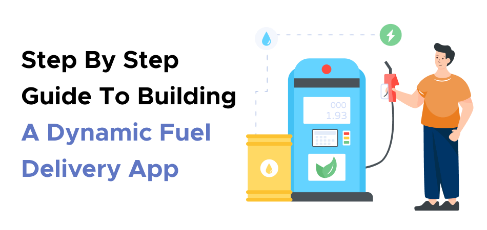 Step By Step Guide To Building A Dynamic Fuel Delivery App