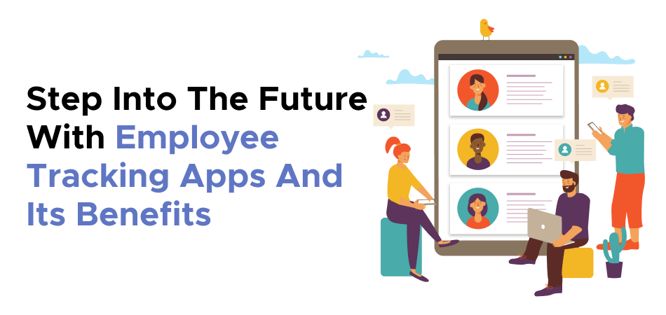 Step Into The Future With Employee Tracking Apps And Its Benefits