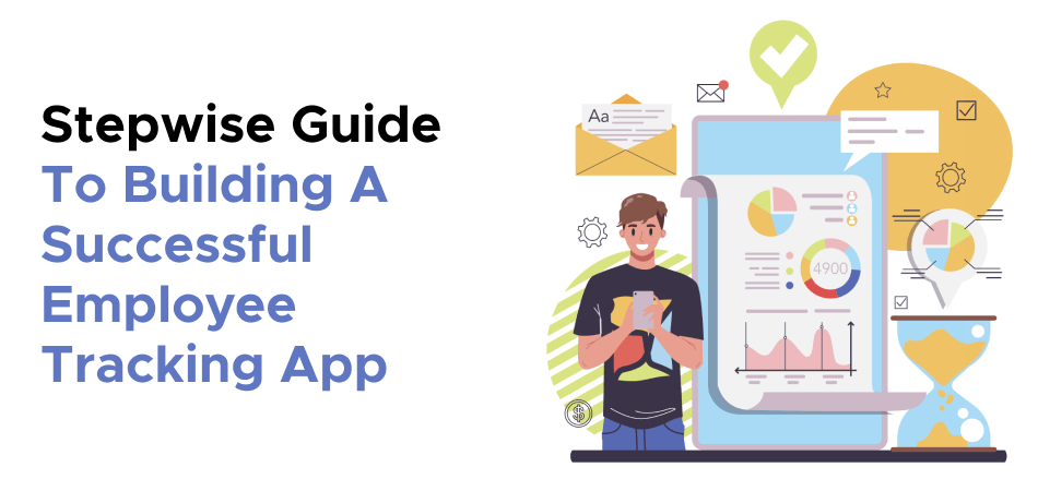 Stepwise Guide To Building A Successful Employee Tracking App
