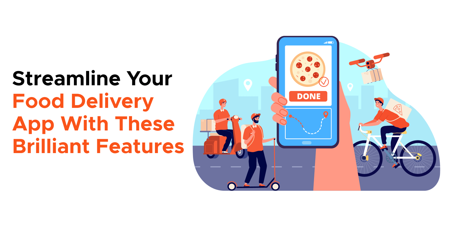 Streamline Your Food Delivery App With These Brilliant Features