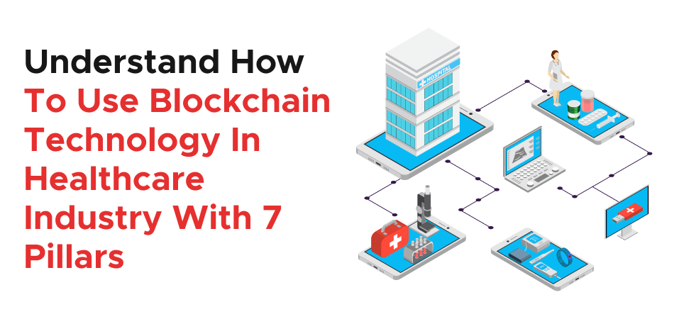 Understand How To Use Blockchain Technology In Healthcare Industry With 7 Pillars
