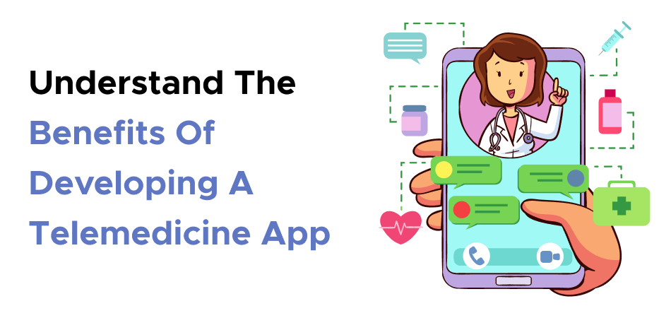 Understand The Benefits Of Developing A Telemedicine App