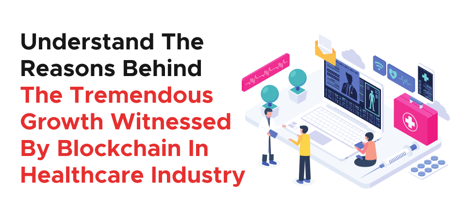 Understand The Reasons Behind The Tremendous Growth Witnessed By Blockchain In Healthcare Industry