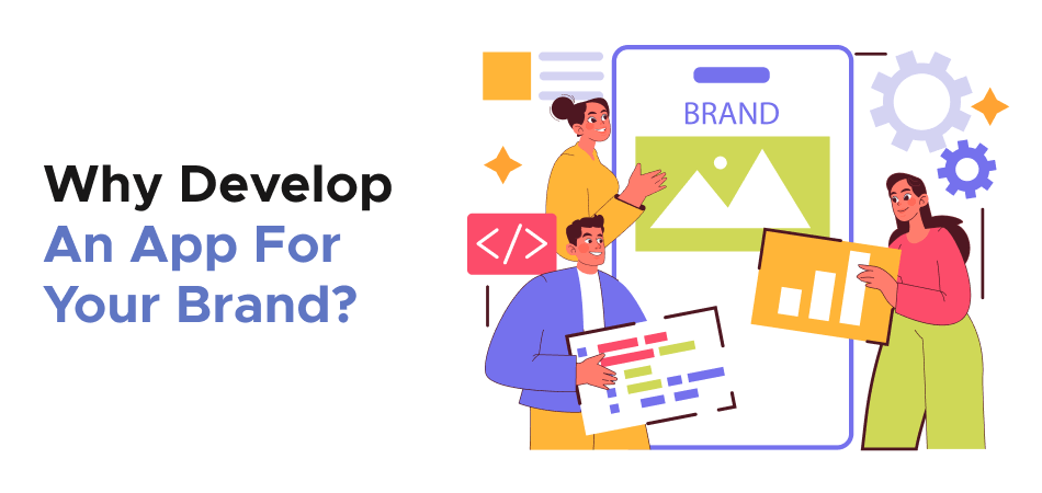 Why Develop An App For Your Brand?