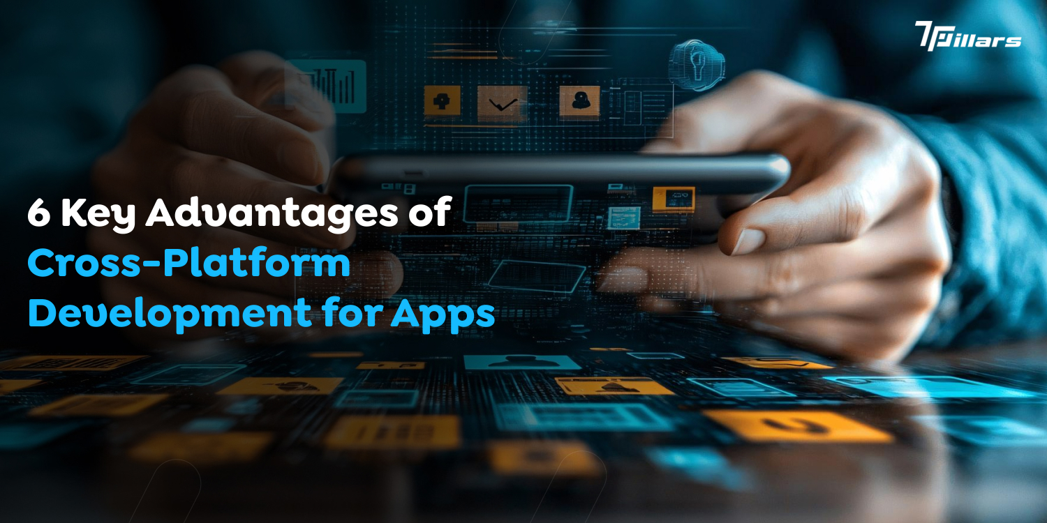 6 Key Advantages of Cross-Platform Development for Apps