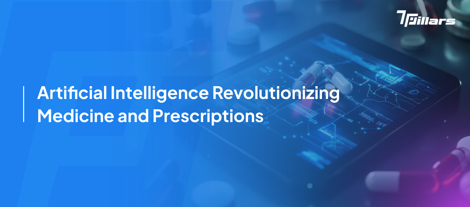 Artificial intelligence revolutionising medicine and prescriptions – 7 pillars.