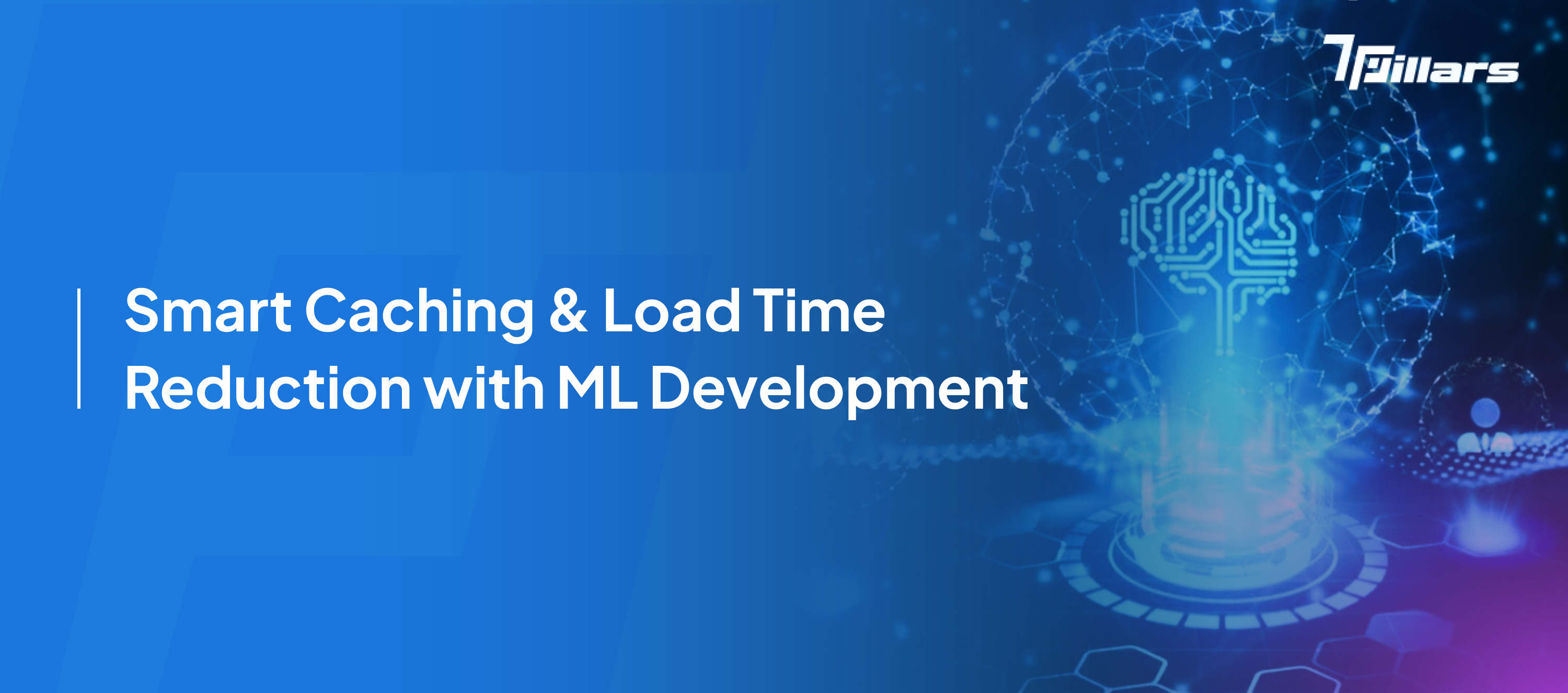 Smart Caching load time ML Development-7 Pillars.